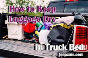 How to Keep Luggage Dry in Truck Bed