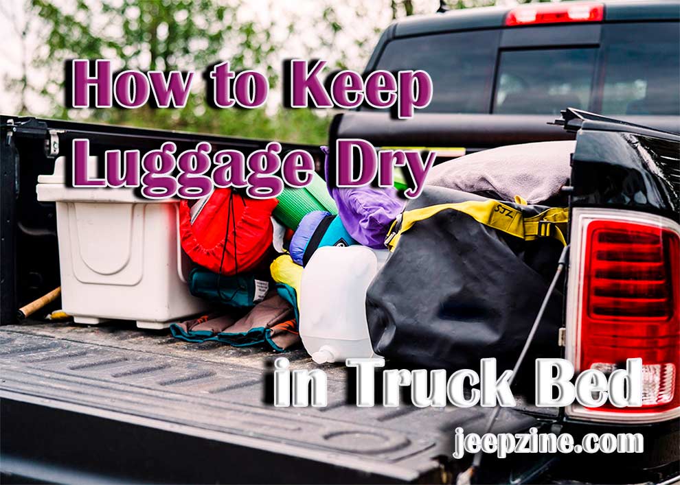 How to Keep Luggage Dry in Truck Bed