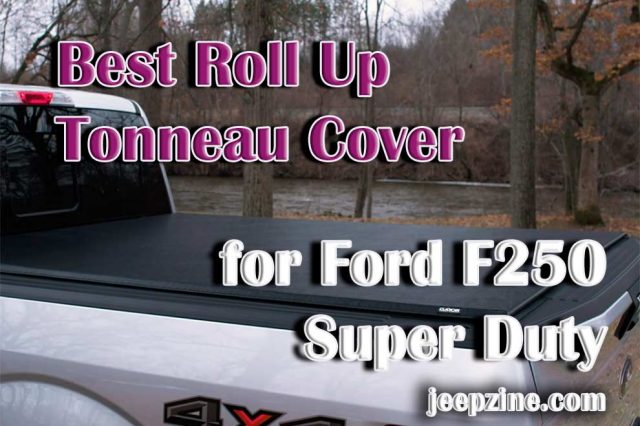 Best Roll Up Tonneau Cover for Ford F250 Super Duty