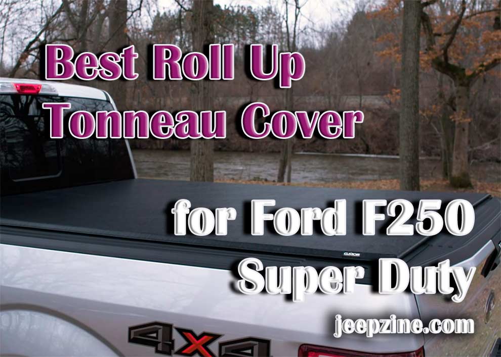 Best Roll Up Tonneau Cover for Ford F250 Super Duty