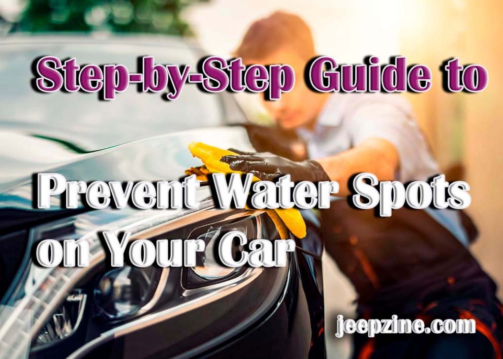 Step-by-Step Guide to Prevent Water Spots on Your Car