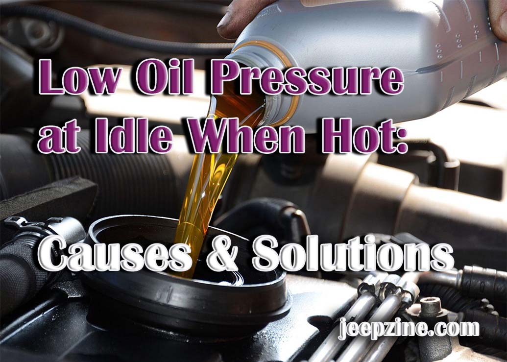 Low Oil Pressure at Idle When Hot Causes & Solutions Jeepzine