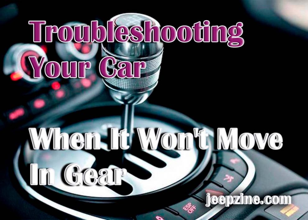 Troubleshooting Your Car When It Won't Move In Gear