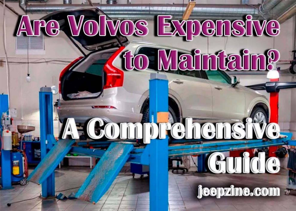 Are Volvos Expensive to Maintain? A Comprehensive Guide
