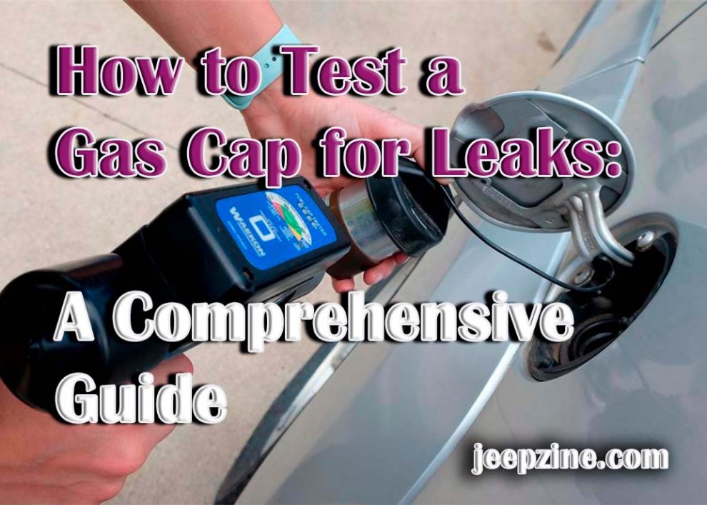 How to Test a Gas Cap for Leaks: A Comprehensive Guide