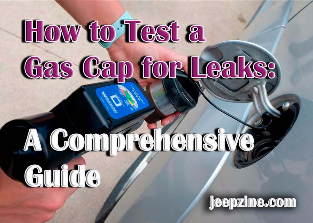How to Test a Gas Cap for Leaks A Comprehensive Guide
