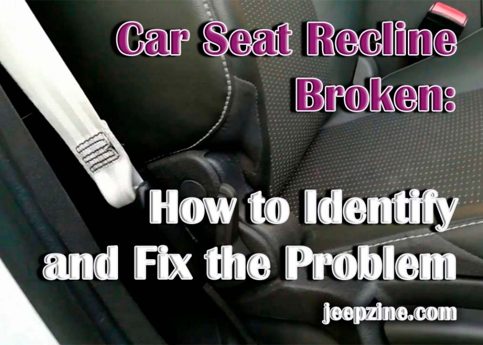 Car Seat Recline Broken: How to Identify and Fix the Problem