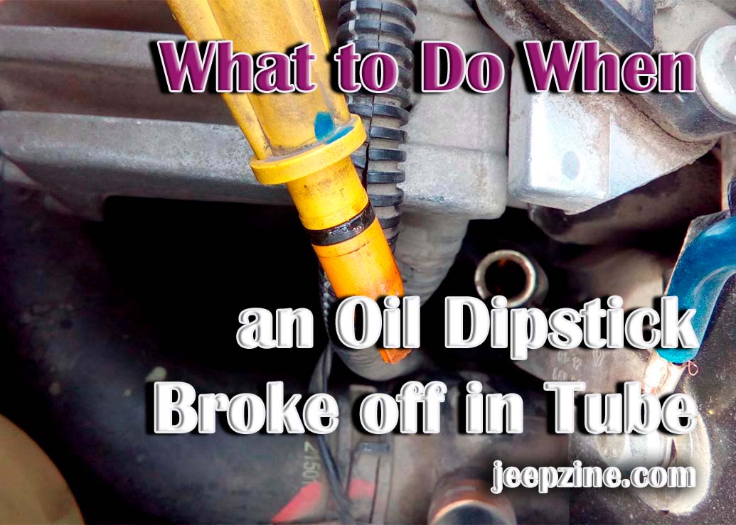 Oil Dipstick Broke Off in Tube What to Do?