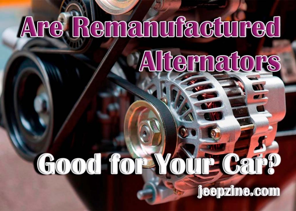 Are Remanufactured Alternators Good? Jeepzine