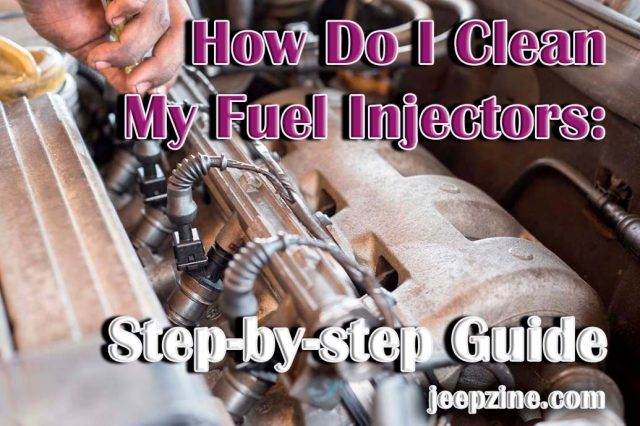How Do I Clean My Fuel Injectors: Step-by-step Guide