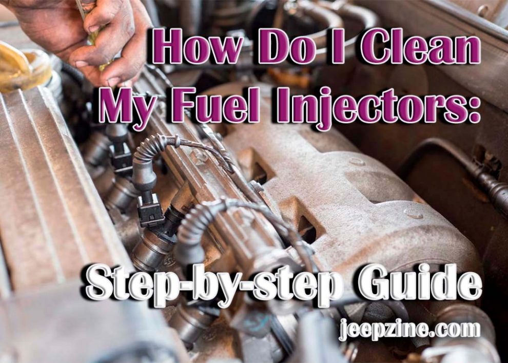 How Do I Clean My Fuel Injectors: Step-by-step Guide