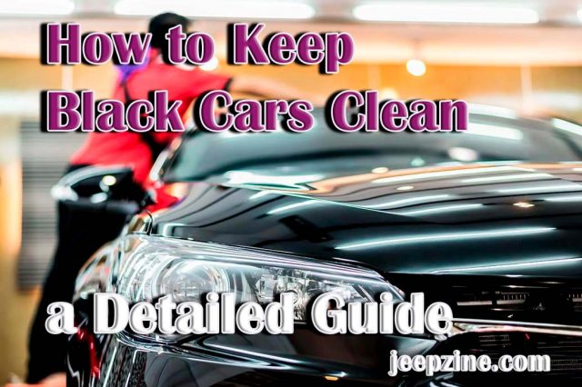 How to Keep Black Cars Clean - a Detailed Guide