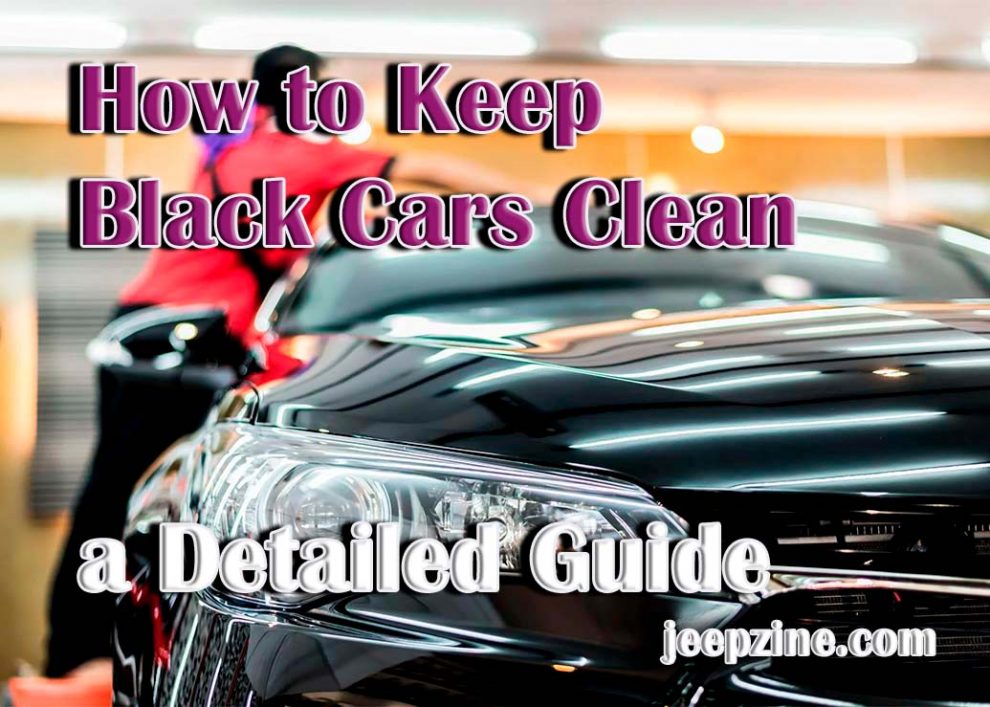 How to Keep Black Cars Clean - a Detailed Guide